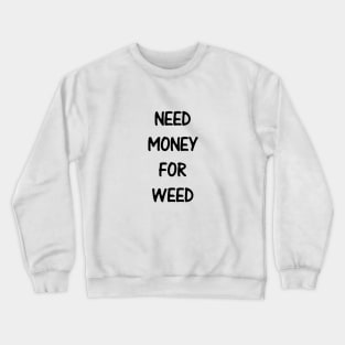 Need Money For Weed Crewneck Sweatshirt